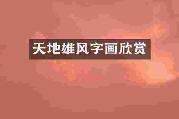 天地雄风字画欣赏