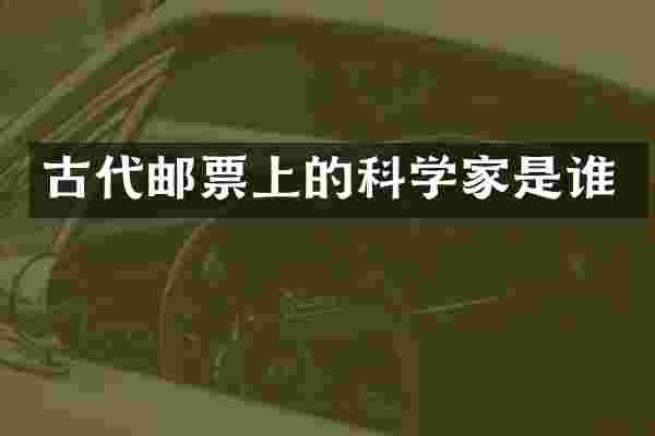 古代邮票上的科学家是谁