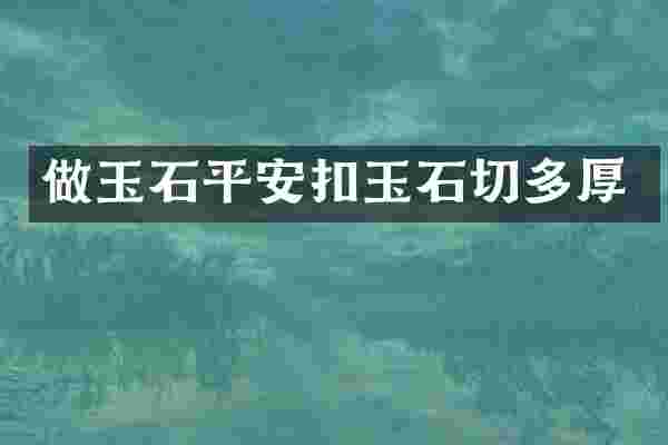 做玉石平安扣玉石切多厚