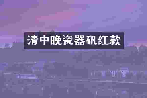 清中晚瓷器矾红款