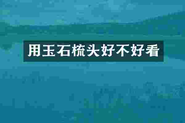 用玉石梳头好不好看