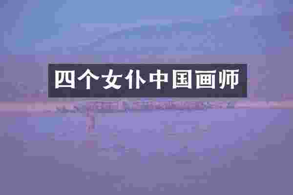 四个女仆中国画师
