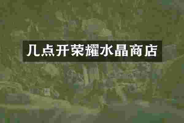 几点开荣耀水晶商店