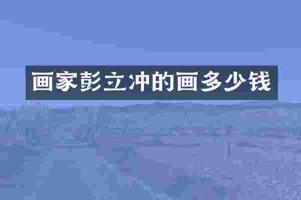 画家彭立冲的画多少钱