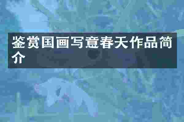 鉴赏国画写意春天作品简介