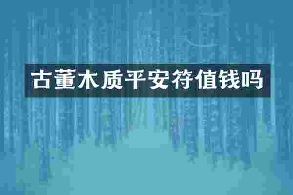 古董木质平安符值钱吗