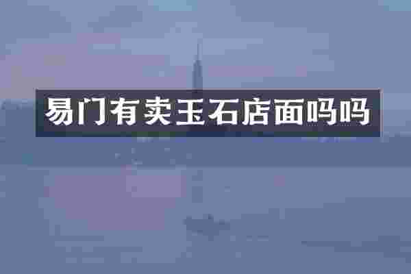 易门有卖玉石店面吗吗