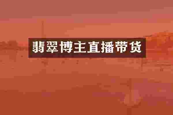 翡翠博主直播带货