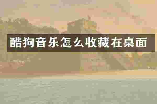 酷狗音乐怎么收藏在桌面