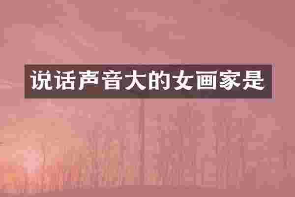 说话声音大的女画家是
