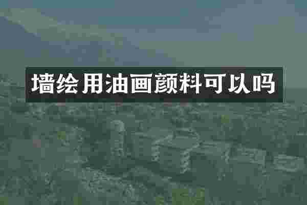 墙绘用油画颜料可以吗