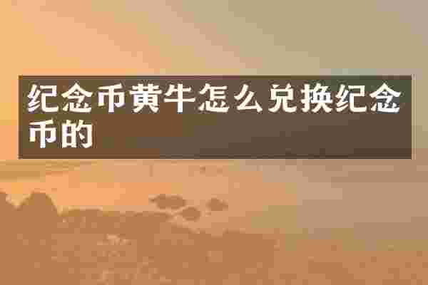 纪念币黄牛怎么兑换纪念币的