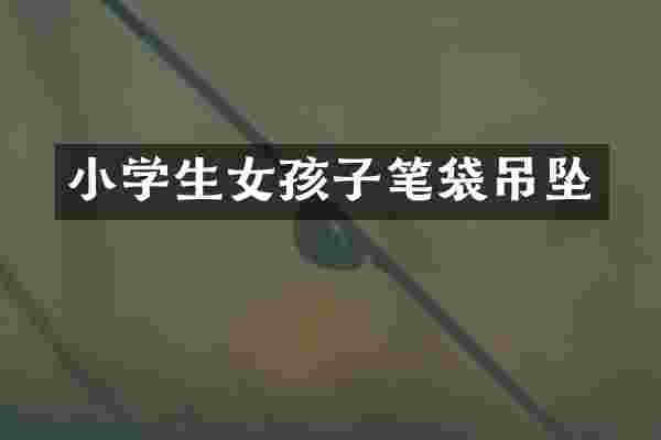 小学生女孩子笔袋吊坠