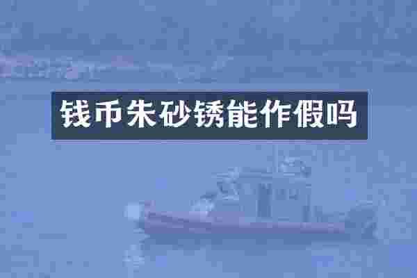 钱币朱砂锈能作假吗