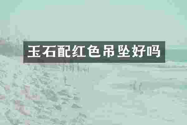 玉石配红色吊坠好吗