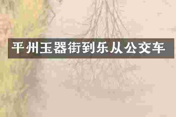 平州玉器街到乐从公交车