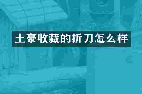土豪收藏的折刀怎么样