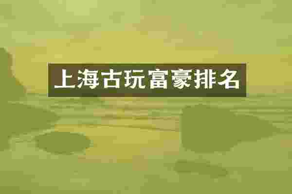 上海古玩富豪排名