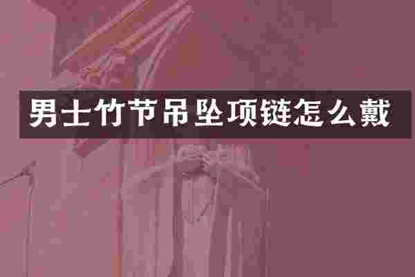 男士竹节吊坠项链怎么戴