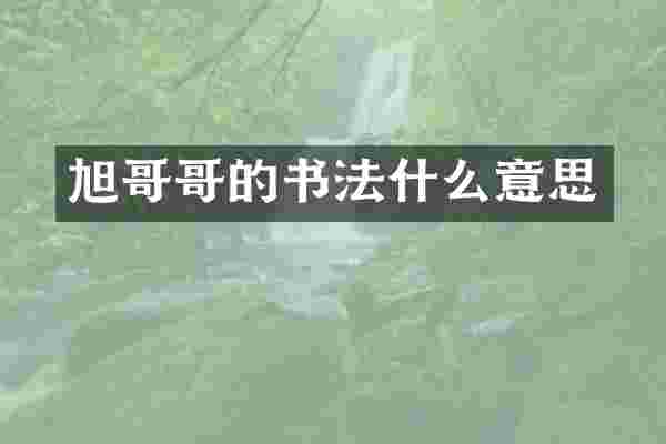 旭哥哥的书法什么意思