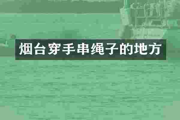 烟台穿手串绳子的地方