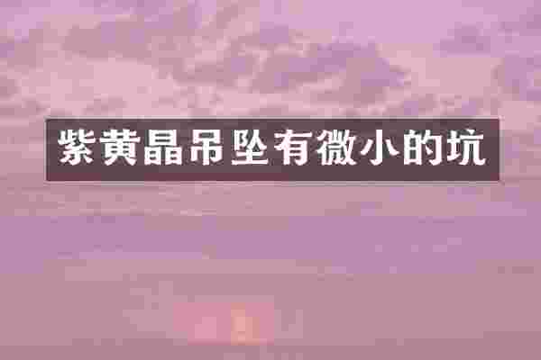 紫黄晶吊坠有微小的坑