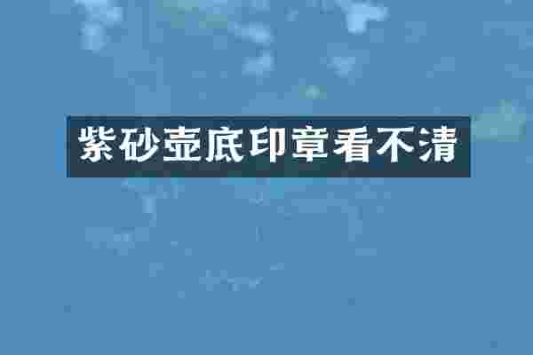 紫砂壶底印章看不清