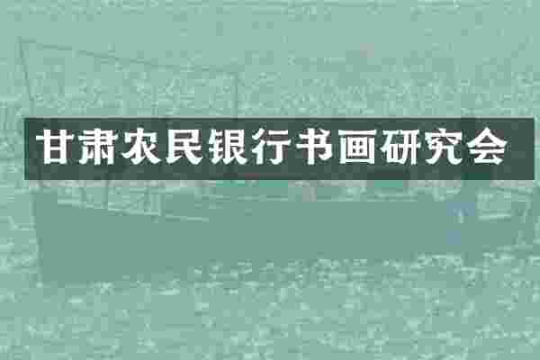 甘肃农民银行书画研究会