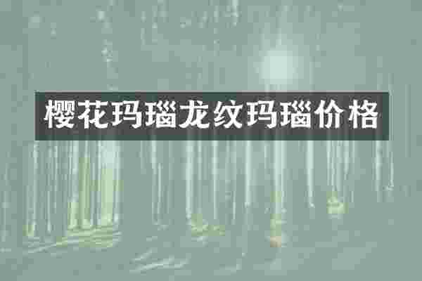 樱花玛瑙龙纹玛瑙价格