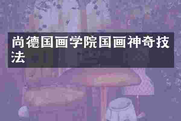 尚德国画学院国画神奇技法