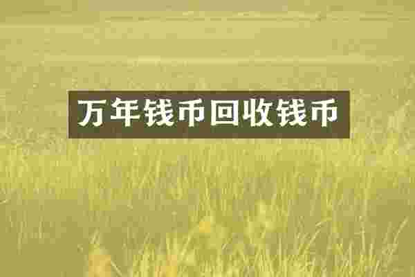 万年钱币回收钱币