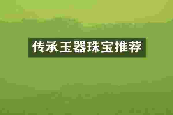 传承玉器珠宝推荐