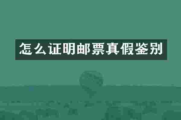 怎么证明邮票真假鉴别