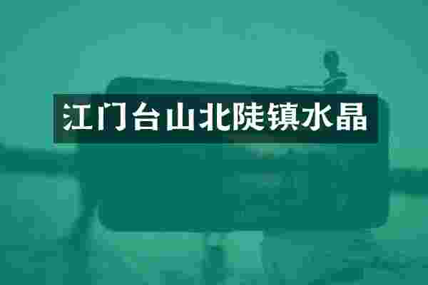江门台山北陡镇水晶