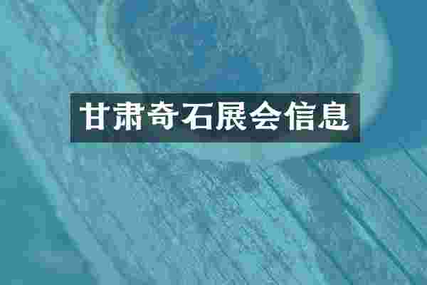 甘肃奇石展会信息