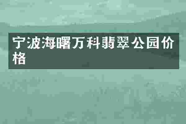 宁波海曙万科翡翠公园价格