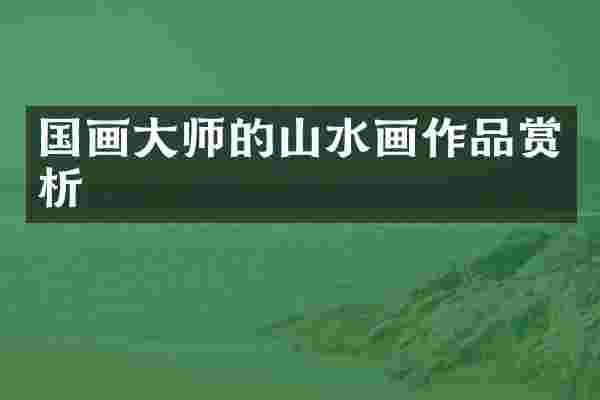 国画大师的山水画作品赏析