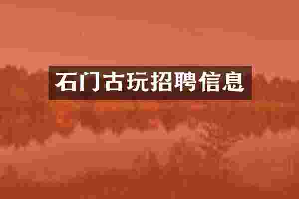 石门古玩招聘信息
