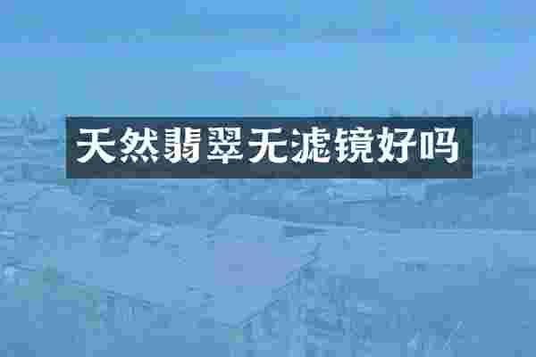 天然翡翠无滤镜好吗