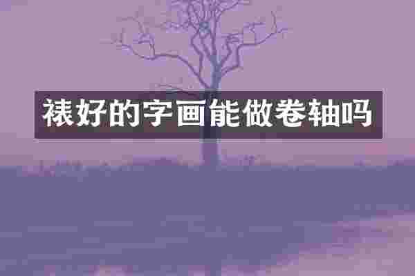 裱好的字画能做卷轴吗