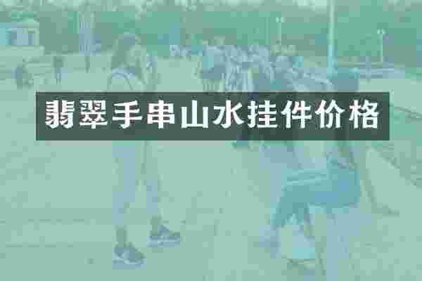 翡翠手串山水挂件价格