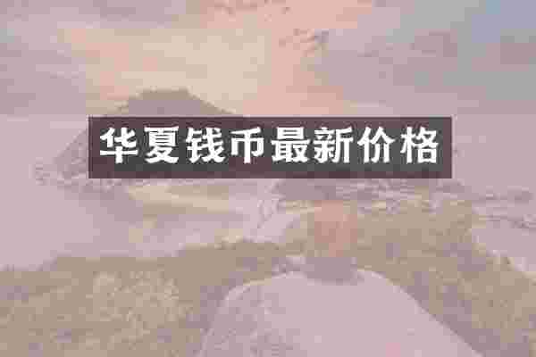 华夏钱币最新价格