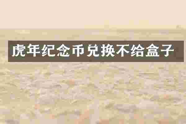 虎年纪念币兑换不给盒子