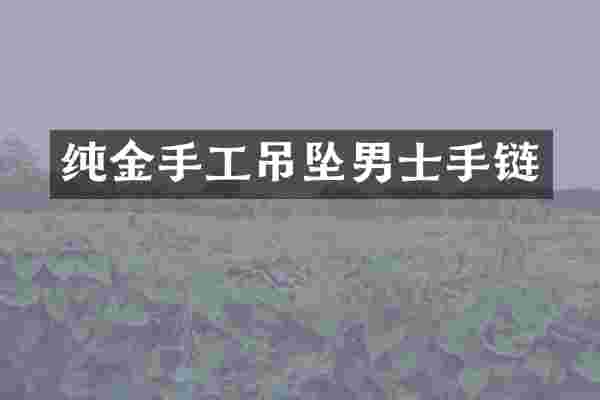 纯金手工吊坠男士手链