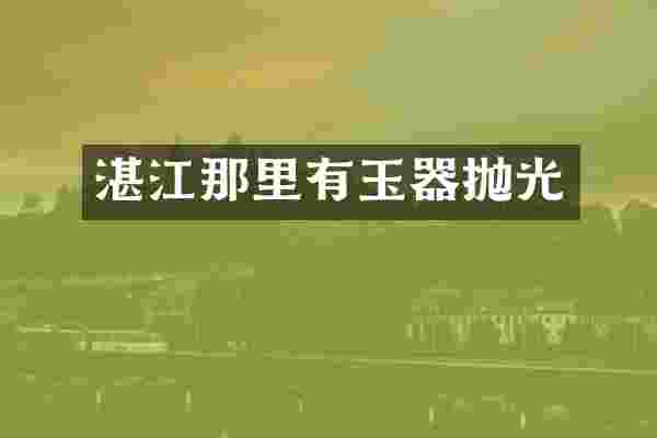 湛江那里有玉器抛光