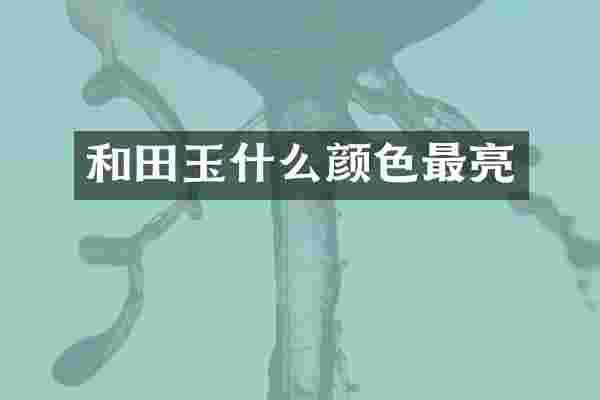 和田玉什么颜色最亮