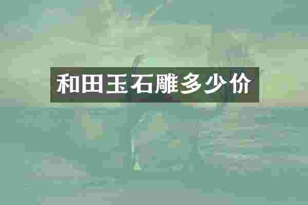 和田玉石雕多少价