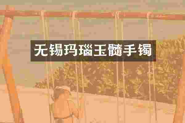 无锡玛瑙玉髓手镯