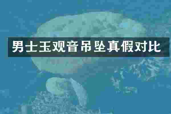 男士玉观音吊坠真假对比