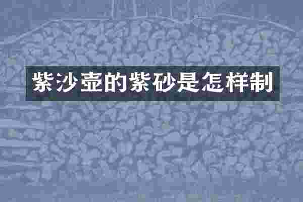 紫沙壶的紫砂是怎样制